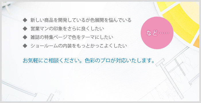 お気軽にご相談ください。色彩のプロが対応いたします。