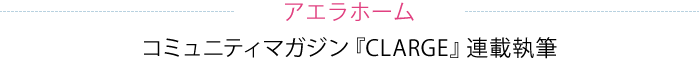 アエラホーム　コミュニティマガジン『CLARGE』連載執筆