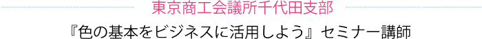 東京商工会議所「色の基本をビジネスに活用しよう」千代田支部